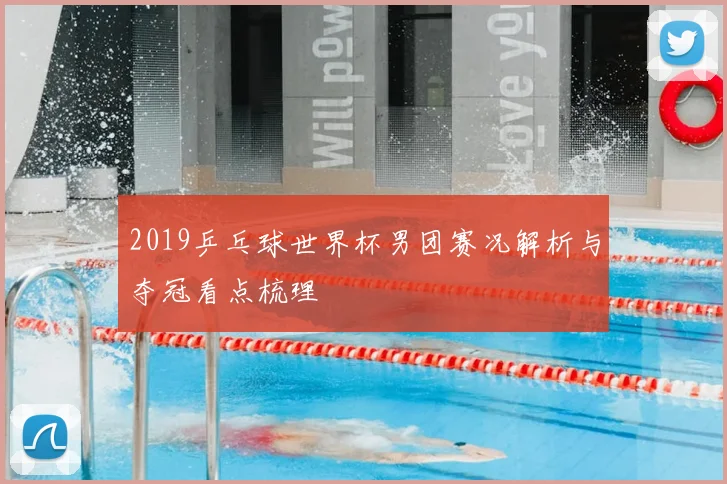 2019乒乓球世界杯男团赛况解析与夺冠看点梳理