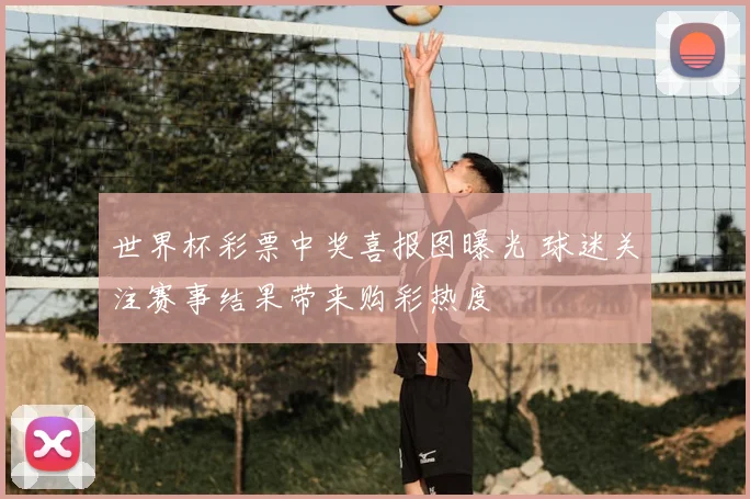 世界杯彩票中奖喜报图曝光 球迷关注赛事结果带来购彩热度
