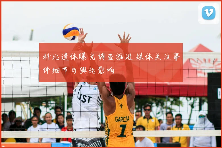 科比遗体曝光调查推进 媒体关注事件细节与舆论影响