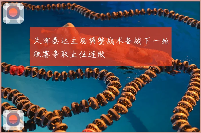 天津泰达主场调整战术备战下一轮联赛争取止住连败