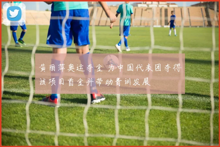 黄丽萍奥运夺金 为中国代表团夺得该项目首金并带动青训发展