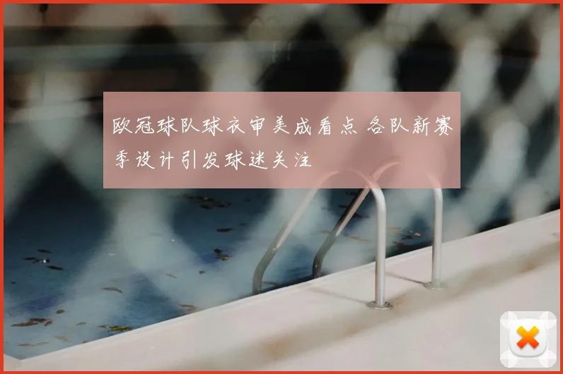 欧冠球队球衣审美成看点 各队新赛季设计引发球迷关注
