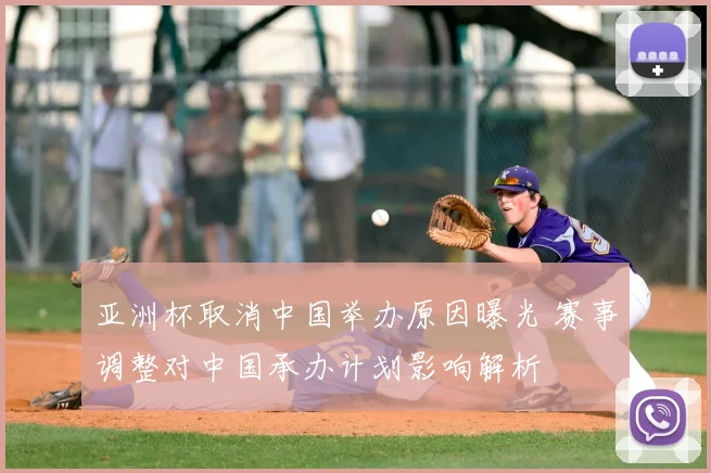 亚洲杯取消中国举办原因曝光 赛事调整对中国承办计划影响解析